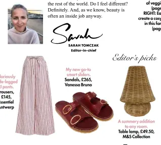  ?? ?? Gloriously wide-legged PJ pants. Trousers, £145, Essentiel Antwerp
My new go-to smart sliders. Sandals, £265, Vanessa Bruno Editor’s picks
A summery addition to any room. Table lamp, £49.50, M&S Collection