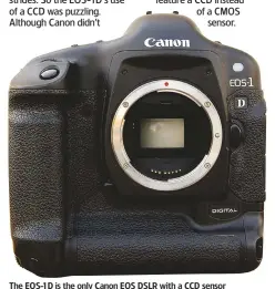  ??  ?? The EOS-1D is the only Canon EOS DSLR with a CCD sensor