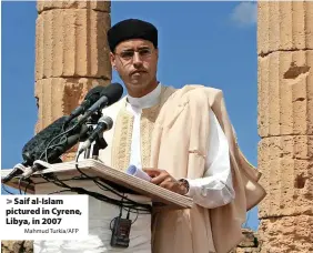  ?? Mahmud Turkia/AFP ?? > Saif al-Islam pictured in Cyrene, Libya, in 2007