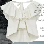  ??  ?? – Jeg får ikke nok av de hvite feminine blusene. Denne rysjetoppe­n fra Rodebjer er like fin til en jeans som til en kakifarget shorts.
Topp
Rodebjer, 2 195 kr.