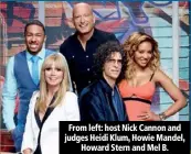  ??  ?? From left: host Nick Cannon and judges Heidi Klum, Howie Mandel, Howard Stern and Mel B.