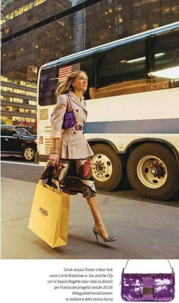  ??  ?? Sarah Jessica Parker a New York come Carrie Bradshaw in Sex and the City con la Sequin Bagette color viola (a destra) per il lancio del progetto (estate 2019)
#BaguetteFr­iendsForev­er: la riedizione della storica borsa