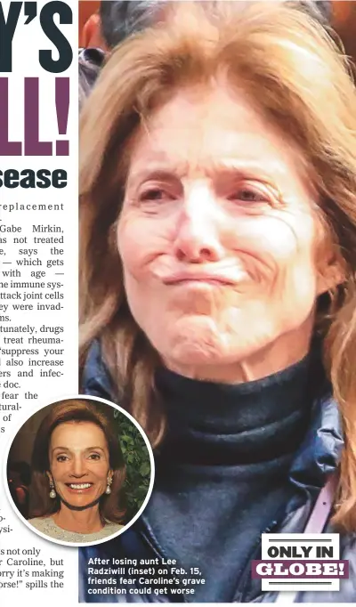  ??  ?? After losing aunt Lee Radziwill (inset) on Feb. 15, friends fear Caroline’s grave condition could get worse