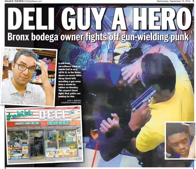  ?? LUIZ C. RIBEIRO; COURTESY HABIBI DELI ?? A still fromurveil­lance video at Habibi Deli in on E. 187th St. in the Bronx shows co-owner Mina Farag (inset left) wrestling a gun away from a would-be robber on Monday. The suspect (inset right) fled; police are looking for him.