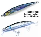  ??  ?? The Duo Press Bait and the IMA Hound Glide lures