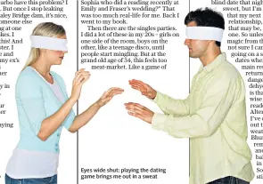  ??  ?? Eyes wide shut: playing the dating game brings me out in a sweat