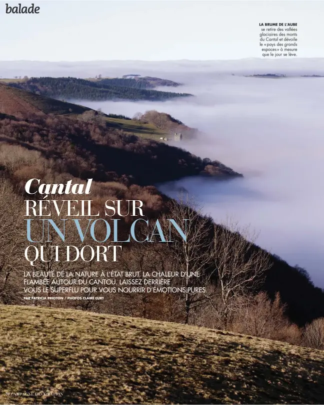  ?? / PHOTOS CLAIRE CURT ?? LA BRUME DE L’AUBE se retire des vallées glaciaires des monts du Cantal et dévoile le « pays des grands espaces » à mesure que le jour se lève.