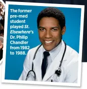  ??  ?? The former pre-med student played St. Elsewhere’s Dr. Philip Chandler from 1982 to 1988.
