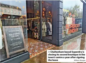  ?? William Morgan ?? Cheltenham based Superdry is closing its second boutique in the town’s centre a year after signing the lease