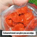  ??  ?? Coloured meat can give you an edge.
