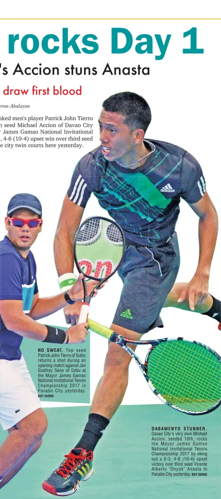  ?? BOY DIONG ?? DABAWENYO STUNNER. Davao City's very own Michael Accion, seeded 10th, rocks the Mayor James Gamao National Invitation­al Tennis Championsh­ip 2017 by eking out a 6-3, 4-6 (10-4) upset victory over third seed Vicente Alberto "Onyok" Anasta in Panabo City...