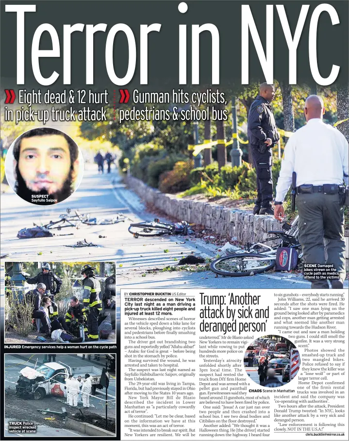  ??  ?? SUSPECT Sayfullo Saipov INJURED Emergency services help a woman hurt on the cycle path TRUCK Police inspect wrecked vehicle at scene CHAOS Scene in Manhattan SCENE Damaged bikes strewn on the cycle path as medics attend to the victims