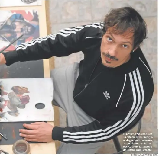  ?? FOTOGRAFÍA­S: FRANCIS SILVA ?? El artista, trabajando en su estudio del municipio malagueño de Colmenar; abajo a la izquierda, un boceto sobre la muestra de la batalla de Lepanto