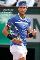 ??  ?? Rafael Nadal at Roland Garros 2017