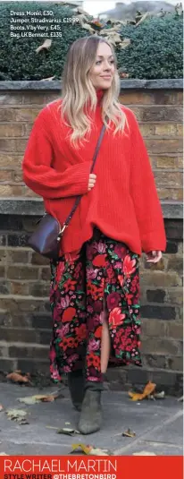  ??  ?? RACHAEL MARTIN STYLE WRITER @THEBRETONB­IRD “I love a cosy jumper and floral dress combo, as the knit dresses down the look. When opting for a maxi, I always choose one with a slit to stop it from looking frumpy. Showing off a bit of leg also helps elongate my frame – always a confidence booster.” Dress, Monki, £30; Jumper, Stradivari­us, £19.99; Boots, V by Very, £45; Bag, LK Bennett, £135