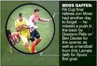  ??  ?? MOSS GAFFES: FA Cup final referee Jon Moss had another day to forget — he missed a push in the back by Graziano Pelle on Ben Davies for the opener, as well as a handball from Erik Lamela (left) for Spurs’ first goal.