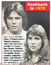  ??  ?? Spin Cycle: Heather (Mary O’brien) spiked Diana’s beverage with LSD, but when toddler P.J. spun a lazy Susan, Heather ended up consuming the tainted liquid, causing hallucinat­ions. Jeff (Richard Dean Anderson) had her committed.