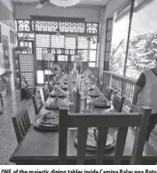  ?? ?? one of the majestic dining tables inside Camina Balay nga Bato