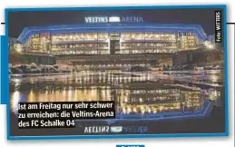  ?? WITTERS Foto: ?? Ist am Freitag nur sehr schwer zu erreichen: die Veltins-Arena des FC Schalke 04