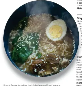  ??  ?? Stay-In Ramen includes a hard-boiled egg and fresh spinach, but the possibilit­ies for add-ins are endless.