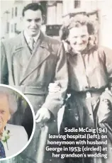  ??  ?? Sadie Mccaig (94) leaving hospital (left); on honeymoon with husband George in 1953; (circled) at
her grandson’s wedding