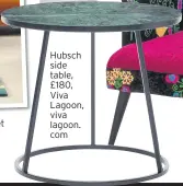  ??  ?? Hubsch side table, £180, Viva Lagoon, viva lagoon. com