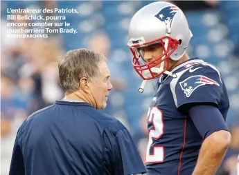  ?? PHOTO D’ARCHIVES ?? L’entraîneur des Patriots, Bill Belichick, pourra encore compter sur le quart-arrière Tom Brady.