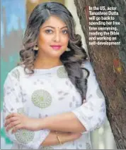  ??  ?? In the US, actor Tanushree Dutta will go back to spending her free time swimming, reading the Bible and working on self-developmen­t