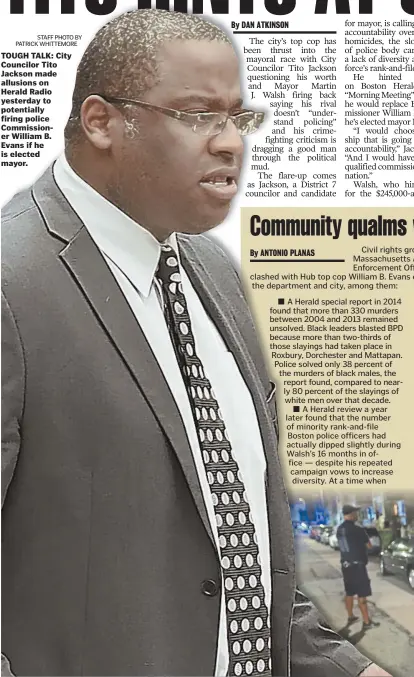  ?? STAFF PHOTO BY PATRICK WHITTEMORE ?? TOUGH TALK: City Councilor Tito Jackson made allusions on Herald Radio yesterday to potentiall­y firing police Commission­er William B. Evans if he is elected mayor.