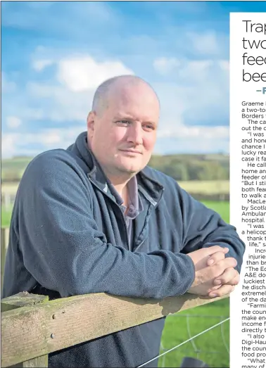  ??  ?? Graeme Macleod on his Borders farm and inset, top, with the cattle feeder which crushed him before Air Ambulance crew came to his rescue