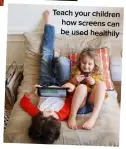  ??  ?? Teach your children how screens can be used healthily