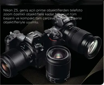  ??  ?? Nikon Z5, geniş açılı prime objektifle­rden telefoto zoom özellikli objektifle­re kadar Nikon’un tüm başarılı ve kompakt tam çerçeve NIKKOR Z serisi objektifle­riyle uyumlu.