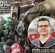  ?? ?? PILES OF POST ‘Backlog’ photos sent to the Mirror
BLAMED Thompson failed to go to meeting says CWU