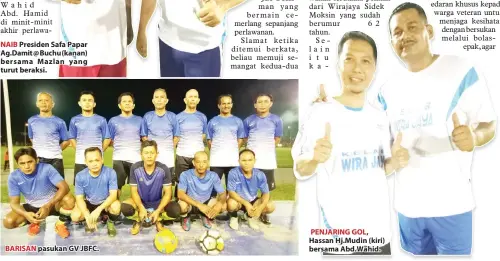  ??  ?? NAIB Presiden Safa Papar Ag.Damit @ Buchu (kanan) bersama Mazlan yang turut beraksi. BARISAN pasukan GV JBFC. PENJARING GOL, Hassan Hj.Mudin (kiri) bersama Abd.Wahid.