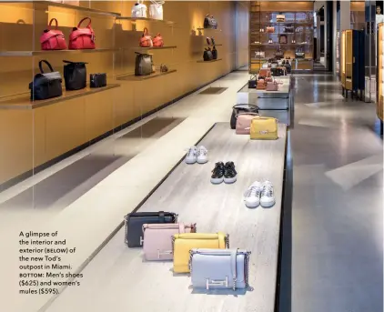  ??  ?? A glimpse of the interior and exterior (below) of the new Tod’s outpost in Miami. bottom: Men’s shoes ($625) and women’s mules ($595).