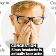  ??  ?? CONGESTION
Sinus headache is actually face ache