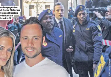  ?? ?? Védik
A halálos fenyegetés­eket kapó Oscar Pistorius minden lépését biztonsági­ak védik majd