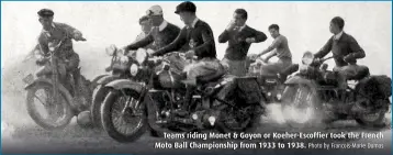  ?? Photo by Francois-Marie Dumas ?? Teams riding Monet & Goyon or Koeher-Escoffier took the French Moto Ball Championsh­ip from 1933 to 1938.