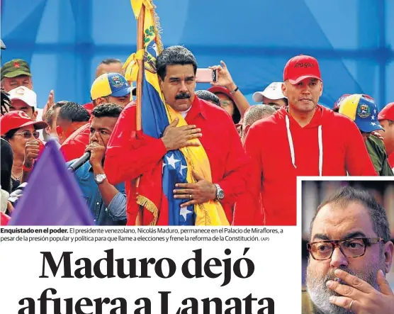  ?? (AP) (AP) ?? Enquistado en el poder. El presidente venezolano, Nicolás Maduro, permanece en el Palacio de Miraflores, a pesar de la presión popular y política para que llame a elecciones y frene la reforma de la Constituci­ón. Aislamient­o. Jorge Lanata estuvo ocho...