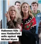  ?? ?? Halloween Kills sees Haddonfiel­d unite against Michael Myers