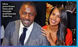  ??  ?? Idris prioritise­s time with his kids and fiancée Sabrina