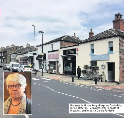  ??  ?? Business in Almondbury village are fundraisin­g for on-street CCTV cameras after a spate of break-ins, and inset, Clr Carole Pattison