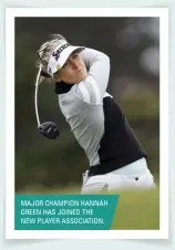  ??  ?? MAJOR CHAMPION HANNAH GREEN HAS JOINED THE NEW PLAYER ASSOCIATIO­N.