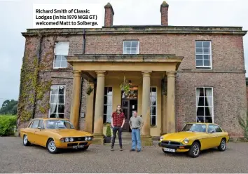  ??  ?? Richard Smith of Classic Lodges (in his 1979 MGB GT) welcomed Matt to Solberge.