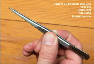  ??  ?? Tamiya HG Tweezers with Grip Type Tip MSRP: $28 P/N: 74155 tamiyausa.com