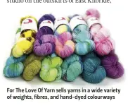  ??  ?? For The Love Of Yarn sells yarns in a wide variety of weights, fibres, and hand-dyed colourways