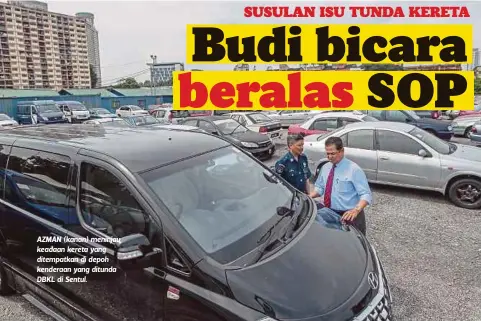  ??  ?? AZMAN (kanan) meninjau keadaan kereta yang ditempatka­n di depoh kenderaan yang ditunda DBKL di Sentul.