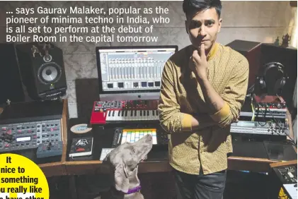  ??  ?? … says Gaurav Malaker, popular as the pioneer of minima techno in India, who is all set to perform at the debut of Boiler Room in the capital tomorrow