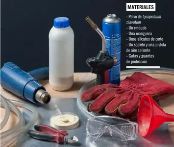  ??  ?? MATERIALES - Polvo de Lycopodium clavatum
- Un embudo
- Una manguera
- Unos alicates de corte - Un soplete y una pistola de aire caliente
- Gafas y guantes de protección