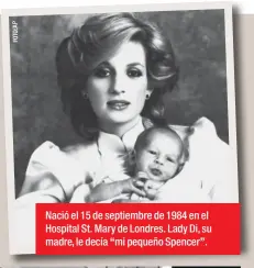  ??  ?? Nació el 15 de septiembre de 1984 en el Hospital St. Mary de Londres. Lady Di, su madre, le decía “mi pequeño Spencer”.